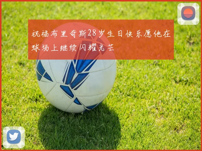 祝福布里奇斯28岁生日快乐愿他在球场上继续闪耀光芒