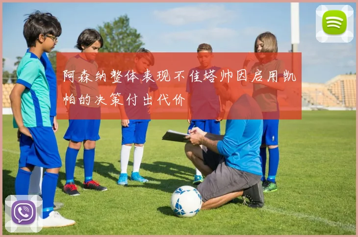 阿森纳整体表现不佳塔帅因启用凯帕的决策付出代价